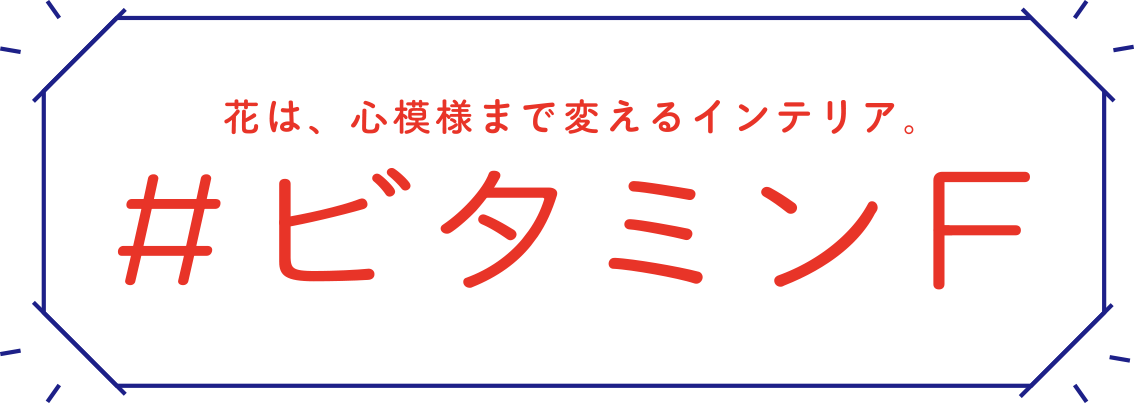 花は、心模様まで変えるインテリア #ビタミンF