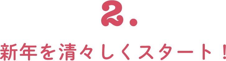 2. 新年を清々しくスタート!